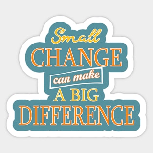 Small Change can make a Big Difference Sticker